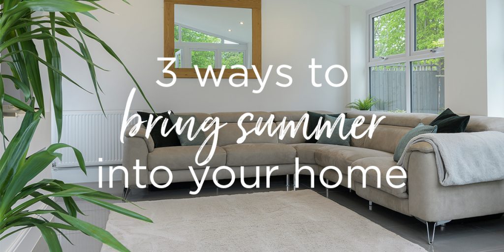 3 ways to bring summer into your home